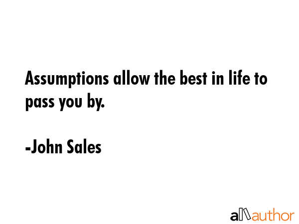 Assumptions allow the best in life to pass you by. - John Sales Quote GIF