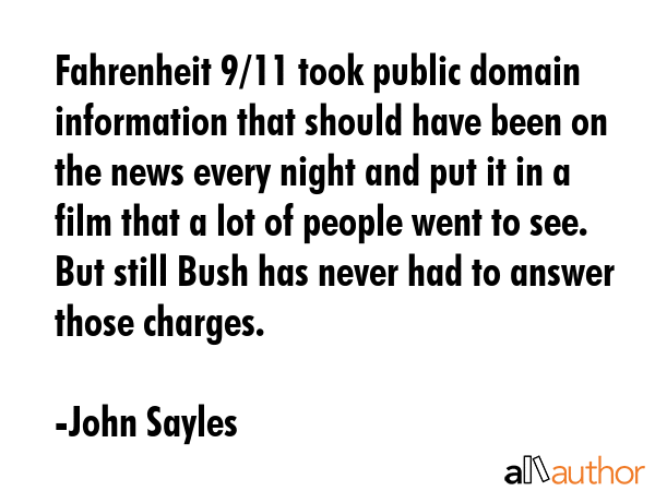 Fahrenheit 9/11 took public domain information that should have been on the news every night and... - John Sayles Quote GIF
