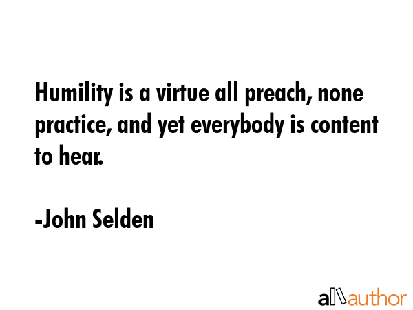 Humility is a virtue all preach, none practice, and yet everybody is content to hear. - John Selden Quote GIF