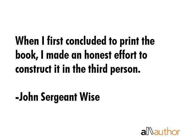 When I first concluded to print the book, I made an honest effort to construct it in the third... - John Sergeant Wise Quote GIF