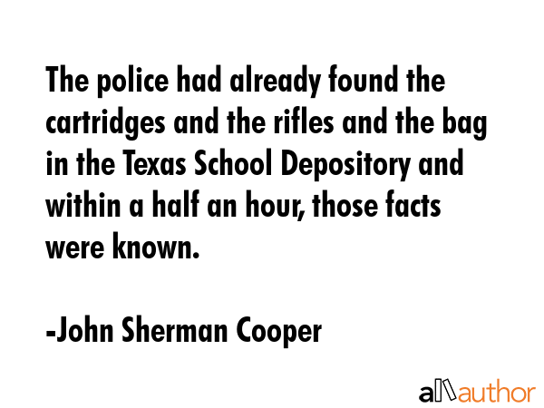 The police had already found the cartridges and the rifles and the bag in the Texas School... - John Sherman Cooper Quote GIF