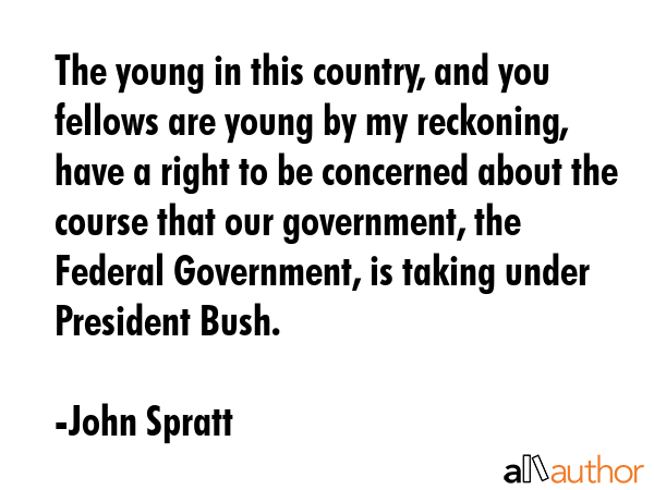 The young in this country, and you fellows are young by my reckoning, have a right to be concerned... - John Spratt Quote GIF