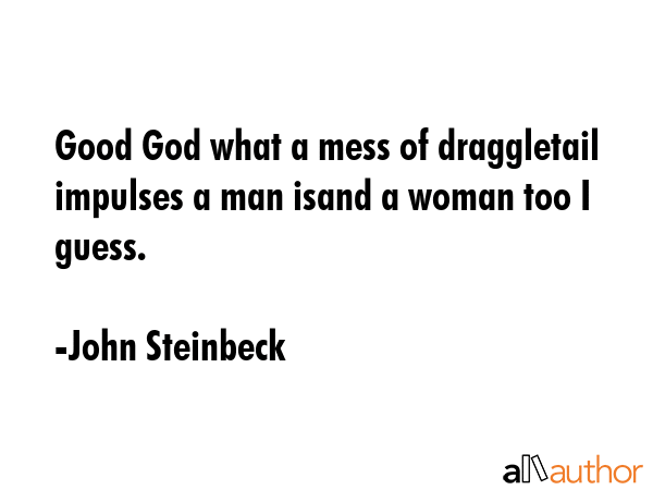 Good God what a mess of draggletail impulses a man isand a woman too I guess. - John Steinbeck Quote GIF