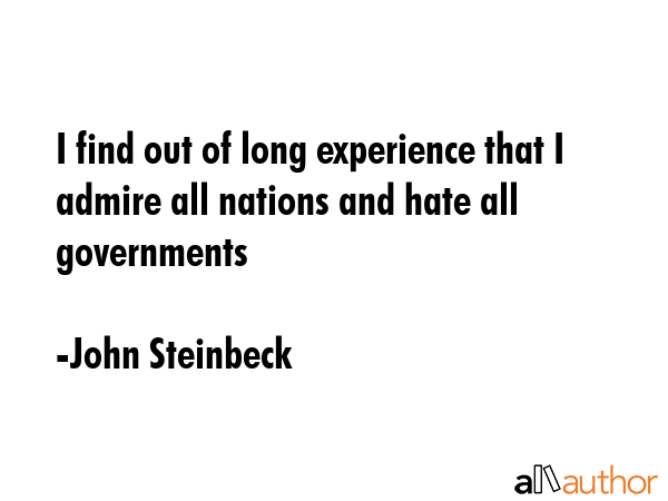 I find out of long experience that I admire all nations and hate all governments - John Steinbeck Quote GIF