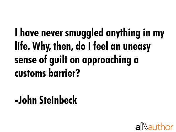 I have never smuggled anything in my life. Why, then, do I feel an uneasy sense of guilt on... - John Steinbeck Quote GIF