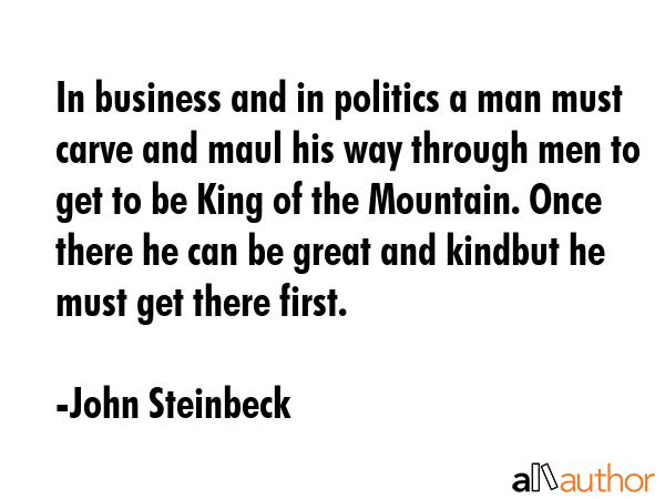 In business and in politics a man must carve and maul his way through men to get to be King of the... - John Steinbeck Quote GIF