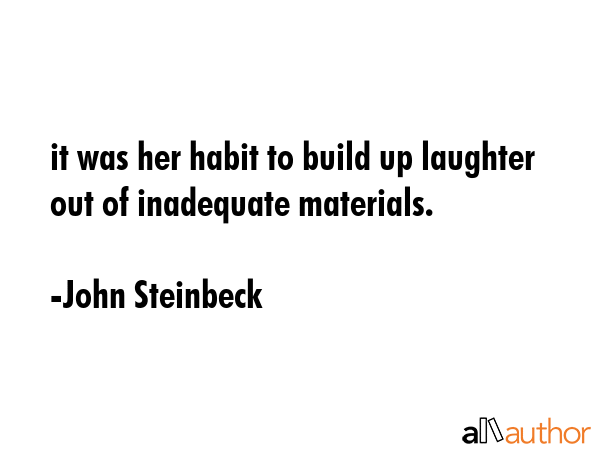 it was her habit to build up laughter out of inadequate materials. - John Steinbeck Quote GIF