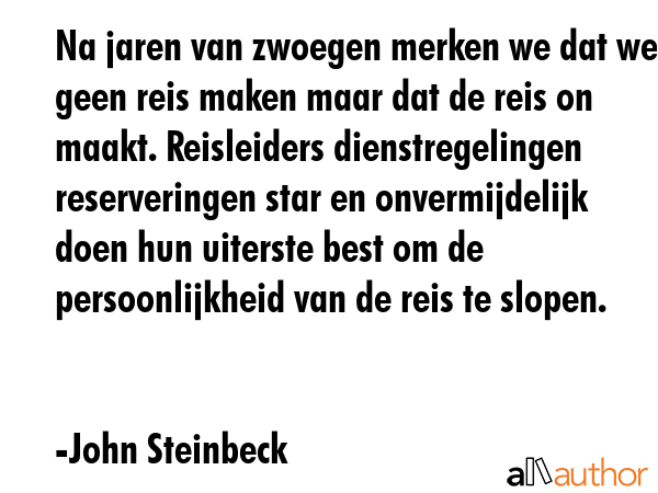 Na jaren van zwoegen merken we dat we geen reis maken maar dat de reis on maakt. Reisleiders... - John Steinbeck Quote GIF