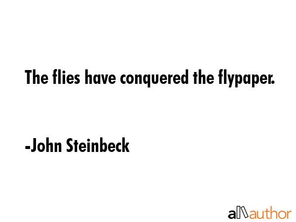 The flies have conquered the flypaper. - John Steinbeck Quote GIF