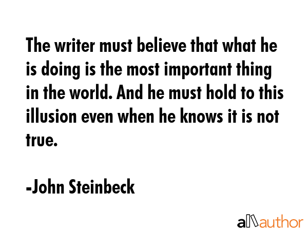 The writer must believe that what he is doing is the most important thing in the world. And he must... - John Steinbeck Quote GIF