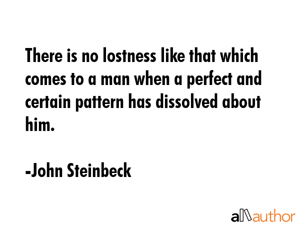 There is no lostness like that which comes to a man when a perfect and certain pattern has... - John Steinbeck Quote GIF