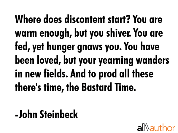 Where does discontent start? You are warm enough, but you shiver. You are fed, yet hunger gnaws... - John Steinbeck Quote GIF
