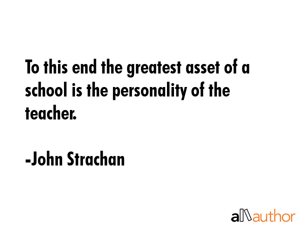 To this end the greatest asset of a school is the personality of the teacher. - John Strachan Quote GIF