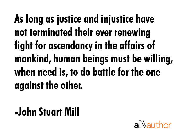 As long as justice and injustice have not terminated their ever renewing fight for ascendancy in... - John Stuart Mill Quote GIF