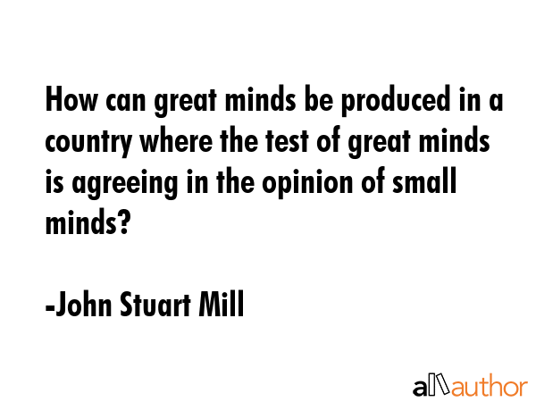 How can great minds be produced in a country where the test of great minds is agreeing in the... - John Stuart Mill Quote GIF