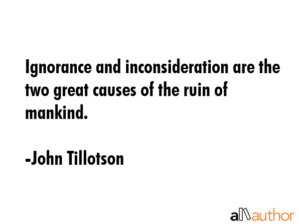 Ignorance and inconsideration are the two great causes of the ruin of mankind. - John Tillotson Quote GIF