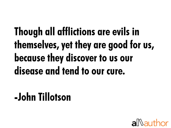 Though all afflictions are evils in themselves, yet they are good for us, because they discover to... - John Tillotson Quote GIF