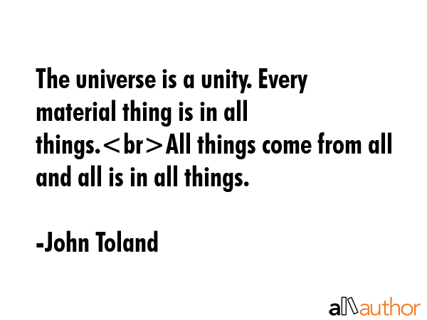 The universe is a unity. Every material thing is in all things.All things come from all and all is... - John Toland Quote GIF