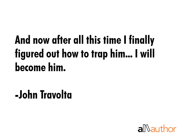 And now after all this time I finally figured out how to trap him... I will become him. - John Travolta Quote GIF