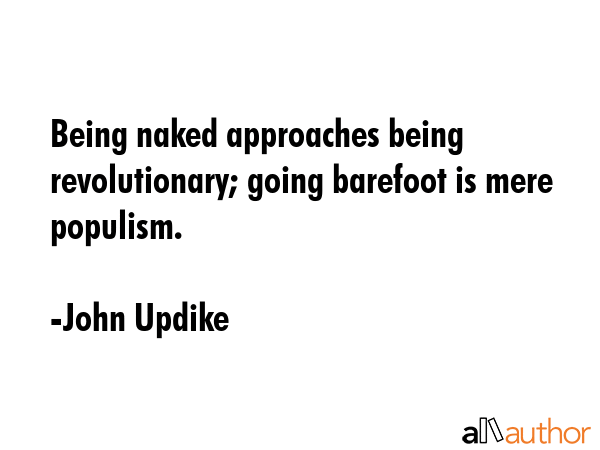 Being naked approaches being revolutionary; going barefoot is mere populism. - John Updike Quote GIF