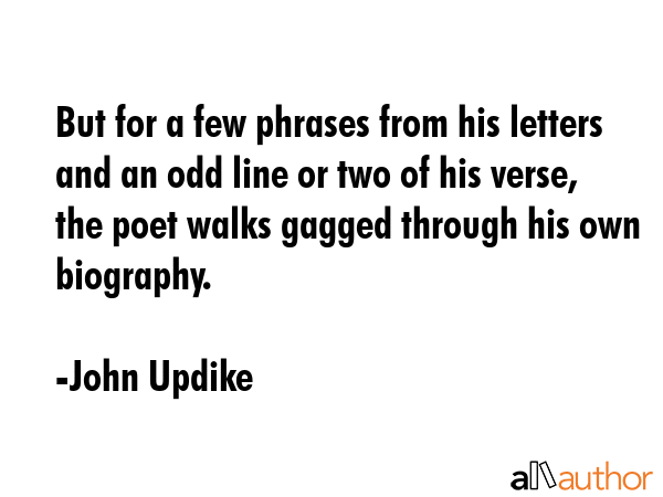 But for a few phrases from his letters and an odd line or two of his verse, the poet walks gagged... - John Updike Quote GIF