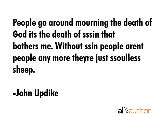People go around mourning the death of God its the death of sssin that bothers me. Without ssin... - John Updike Quote GIF