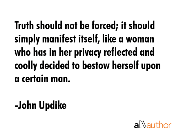 Truth should not be forced; it should simply manifest itself, like a woman who has in her privacy... - John Updike Quote GIF