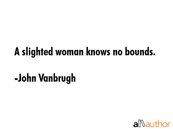 A slighted woman knows no bounds. - John Vanbrugh Quote GIF
