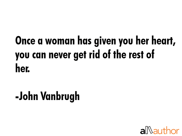Once a woman has given you her heart, you can never get rid of the rest of her. - John Vanbrugh Quote GIF