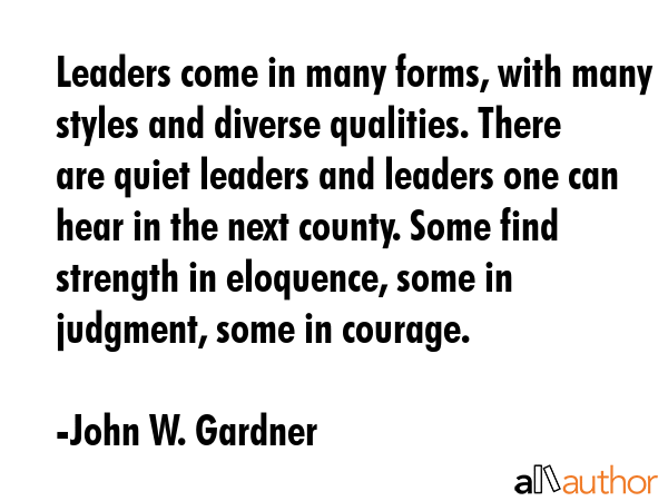 Leaders come in many forms, with many styles and diverse qualities. There are quiet leaders and... - John W. Gardner Quote GIF