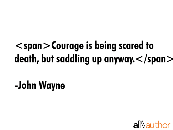 Courage is being scared to death, but saddling up anyway. - John Wayne Quote GIF