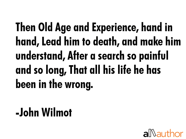 Then Old Age and Experience, hand in hand, Lead him to death, and make him understand, After a... - John Wilmot Quote GIF