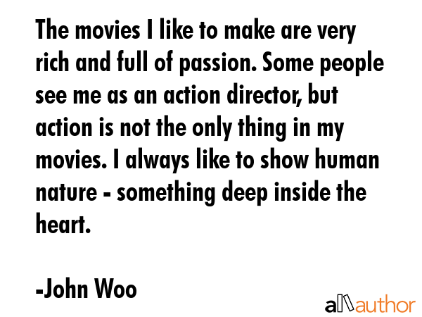 The movies I like to make are very rich and full of passion. Some people see me as an action... - John Woo Quote GIF