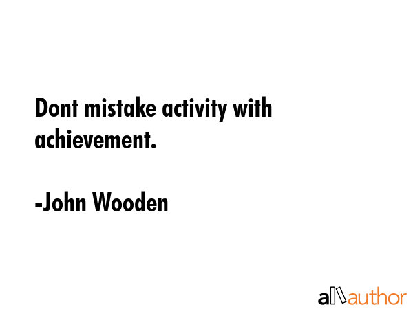 Dont mistake activity with achievement. - John Wooden Quote GIF
