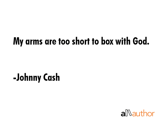 My arms are too short to box with God. - Johnny Cash Quote