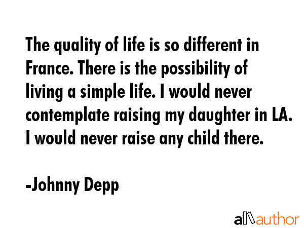 The quality of life is so different in France. There is the possibility of living a simple life. I... - Johnny Depp Quote GIF