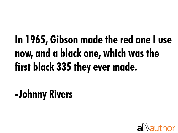 In 1965, Gibson made the red one I use now, and a black one, which was the first black 335 they... - Johnny Rivers Quote GIF