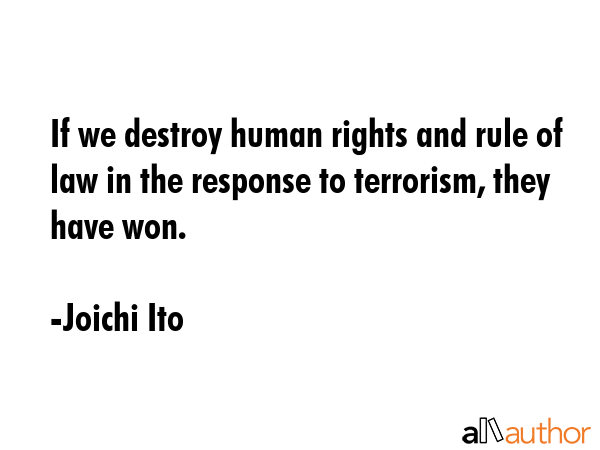 If we destroy human rights and rule of law in the response to terrorism, they have won. - Joichi Ito Quote GIF