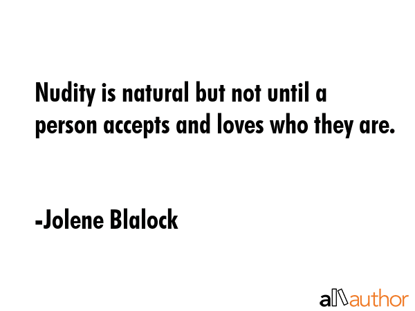 Nudity is natural but not until a person accepts and loves who they are. - Jolene Blalock Quote