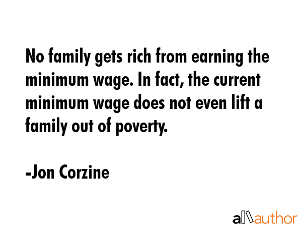 No family gets rich from earning the minimum wage. In fact, the current minimum wage does not even... - Jon Corzine Quote GIF