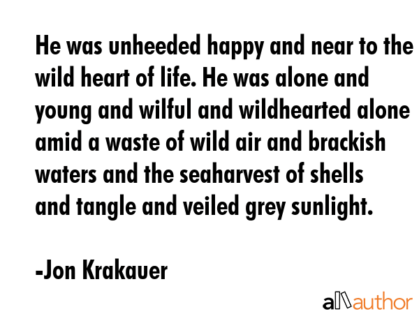 He was unheeded happy and near to the wild heart of life. He was alone and young and wilful and... - Jon Krakauer Quote GIF