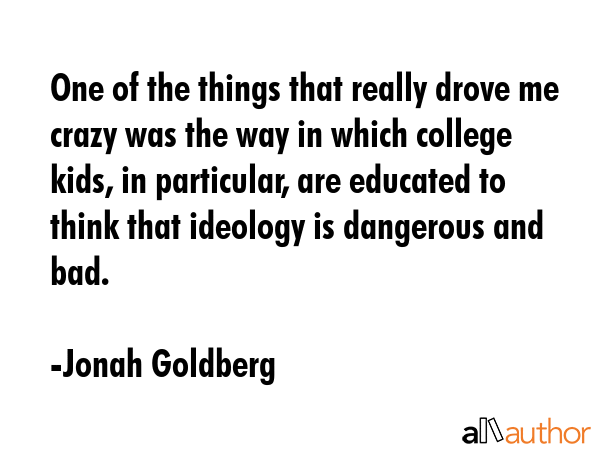 One of the things that really drove me crazy was the way in which college kids, in particular, are... - Jonah Goldberg Quote GIF
