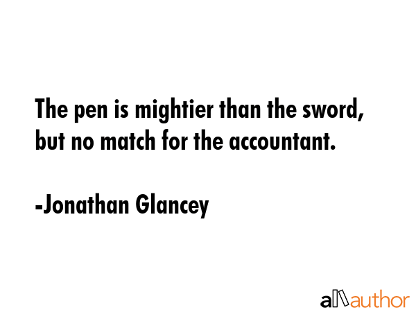 The pen is mightier than the sword, but no match for the accountant. - Jonathan Glancey Quote GIF