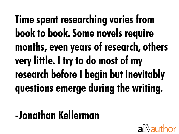 Time spent researching varies from book to book. Some novels require months, even years of... - Jonathan Kellerman Quote GIF