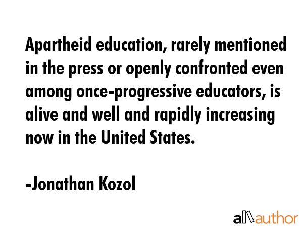 Apartheid education, rarely mentioned in the press or openly confronted even among once-progressive... - Jonathan Kozol Quote GIF