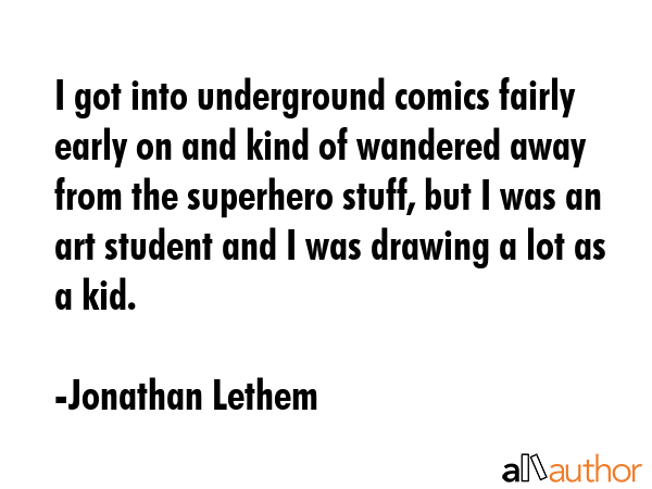 I got into underground comics fairly early on and kind of wandered away from the superhero stuff,... - Jonathan Lethem Quote GIF