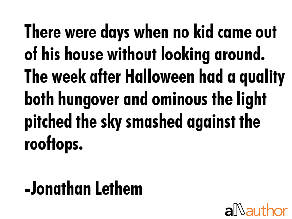 There were days when no kid came out of his house without looking around. The week after Halloween... - Jonathan Lethem Quote GIF