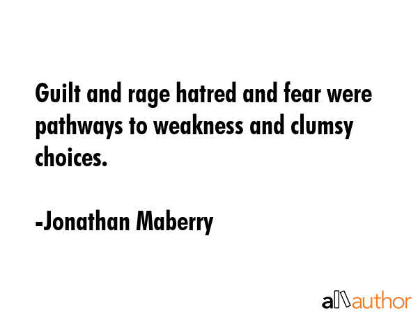 Guilt and rage hatred and fear were pathways to weakness and clumsy choices. - Jonathan Maberry Quote GIF