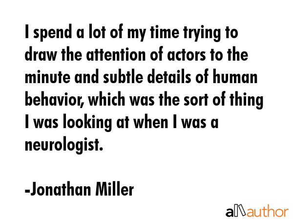 I spend a lot of my time trying to draw the attention of actors to the minute and subtle details of... - Jonathan Miller Quote GIF