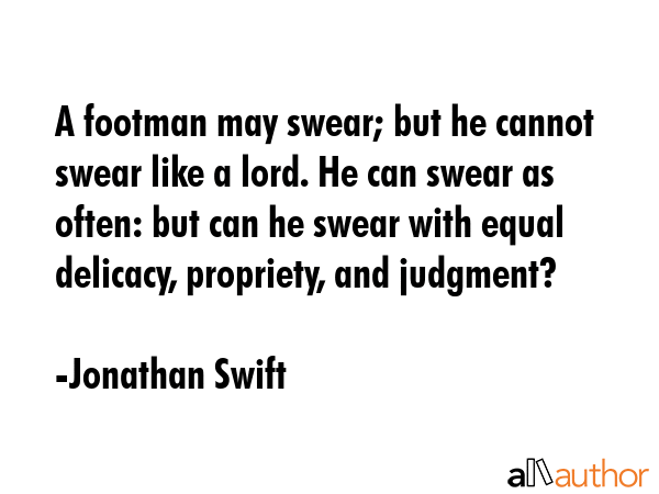 A footman may swear; but he cannot swear like a lord. He can swear as often: but can he swear with... - Jonathan Swift Quote GIF